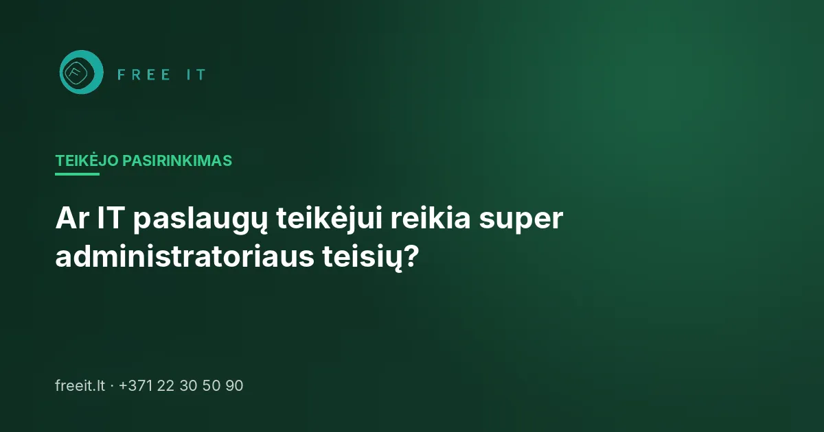 Ar IT paslaugų teikėjui reikia super administratoriaus teisių?